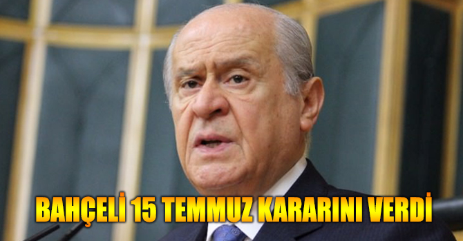 Devlet Bahçeli 15 Temmuz Töreni kararını verdi!