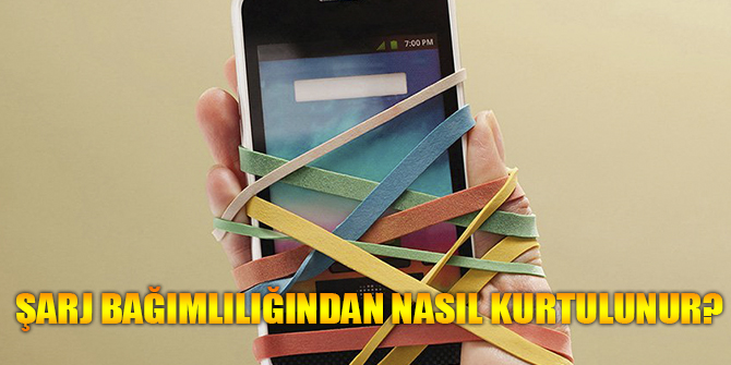 Şarj bağımlılığından nasıl kurtulunur?