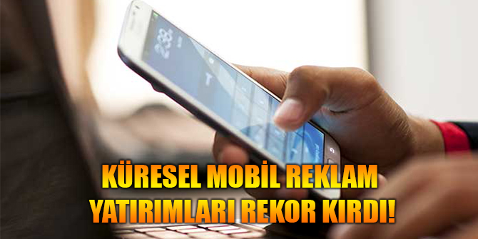 Küresel Mobil Reklam Yatırımları Rekor Kırdı!