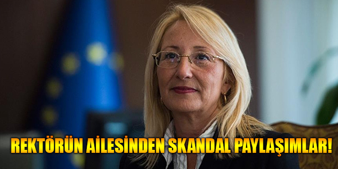 Yeni atanan Rektörün eşi ve oğlu skandal paylaşımlarda bulundular.