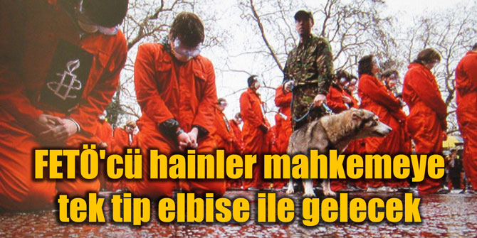 FETÖ'cü hainler mahkemeye tek tip elbise ile gelecek