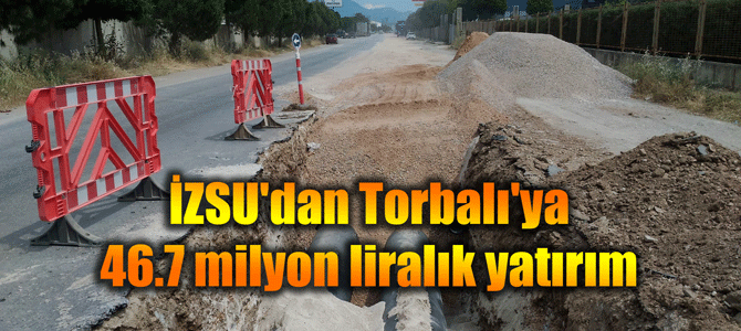 İZSU'dan Torbalı'ya 46.7 milyon liralık yatırım