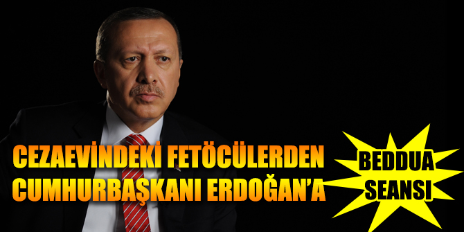 Cezaevindeki Fetöcülerden Beddua Seansları