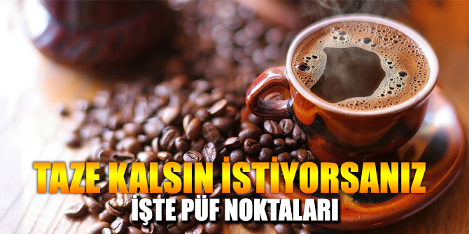 Türk Kahvesinin hep taze kalmasını istiyorsanız.
