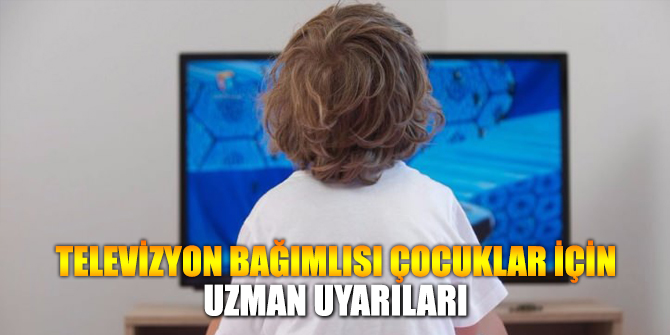 Televizyon bağımlısı çocuklar için uzman önerileri
