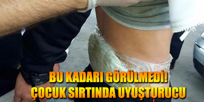 Çocukların sırtında uyuşturucu kaçırıyorlar!