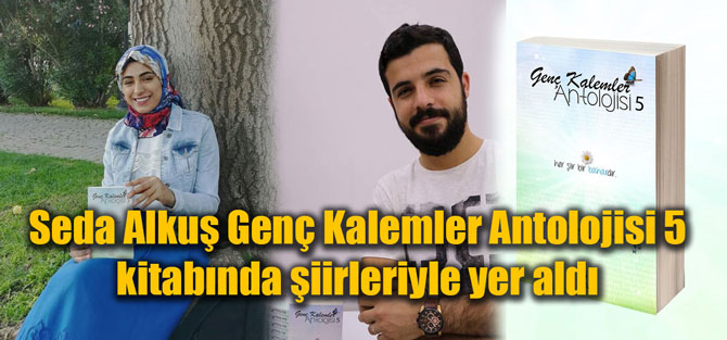 Seda Alkuş Genç Kalemler Antolojisi 5 kitabında şiirleriyle yer aldı