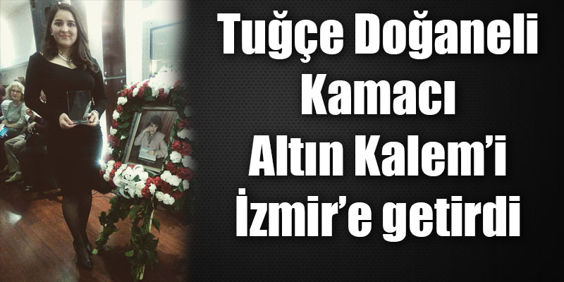 Tuğçe Doğaneli Kamacı Altın Kalem’i İzmir’e getirdi