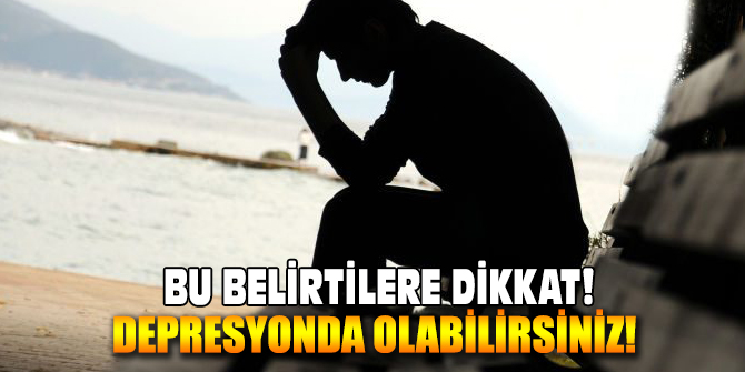Bu Belirtilere Dikkat! Depresyonda olabilirsiniz