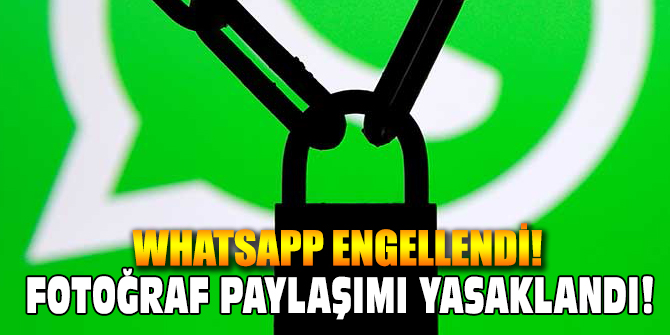 Whatsapp engellendi! Fotoğraf paylaşımı yasaklandı.