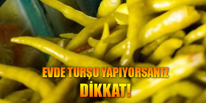 Evde turşu yapıyorsanız bu habere dikkat!