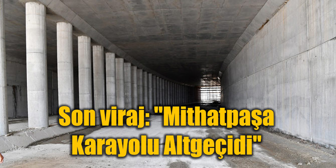 Son viraj: "Mithatpaşa Karayolu Altgeçidi"