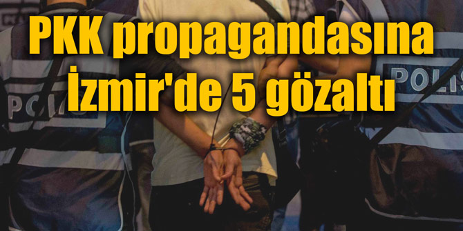 PKK propagandasına İzmir'de 5 gözaltı