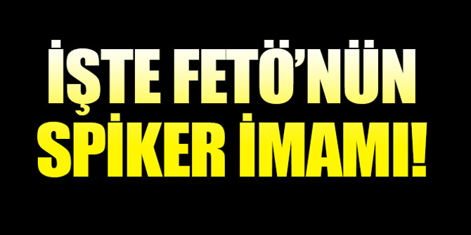 İşte FETÖ'nün spiker imamı