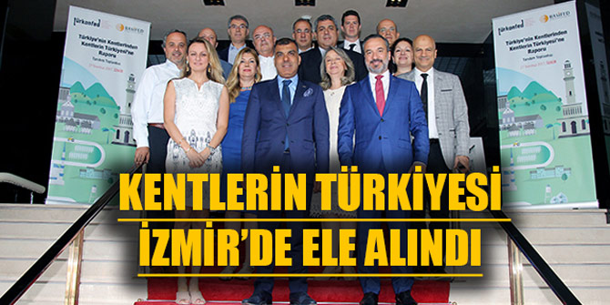 KENTLERİN TÜRKİYESİ İZMİR’DE ELE ALINDI