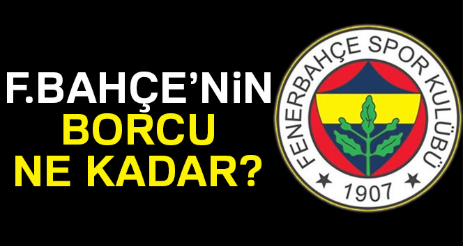Fenerbahçe’nin borcu açıklandı