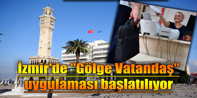 İzmir'de "Gölge Vatandaş" uygulaması başlatılıyor