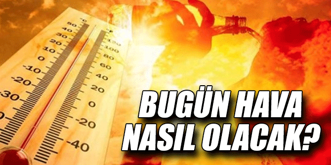 Bugün hava nasıl olacak?