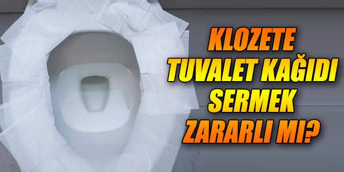 Klozete tuvalet kağıdı sermenin zararı var mı?