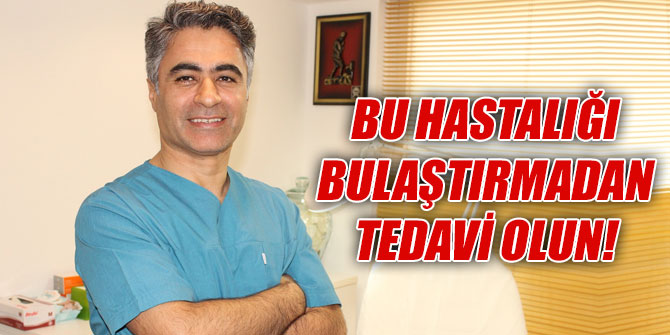 Bu hastalığı bulaştırmadan tedavi olun!