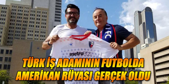 Türk iş adamının futbolda Amerikan rüyası gerçek oldu