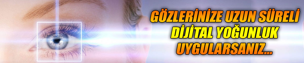 Dijital göz yoğunluğuna dikkat edilmeli