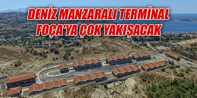 Deniz manzaralı terminal Foça'ya çok yakışacak