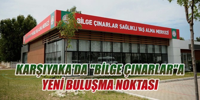 Karşıyaka'da "Bilge Çınarlar"a yeni buluşma noktası