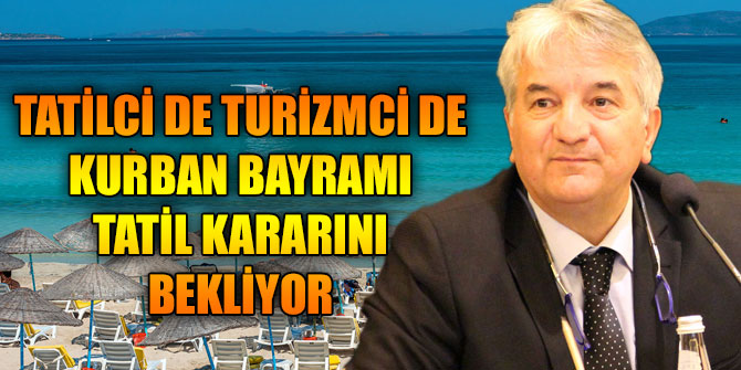 Tatilci de turizmci de Kurban Bayramı tatil kararını bekliyor
