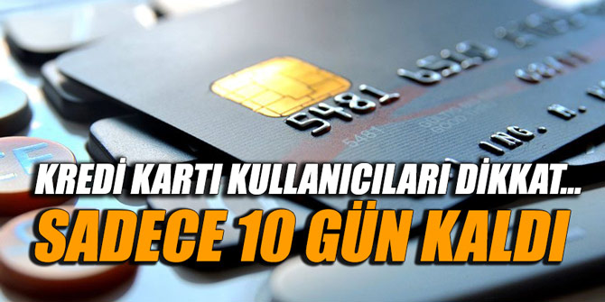 Kredi kartı kullanıcıları dikkat... Sadece 10 gün kaldı