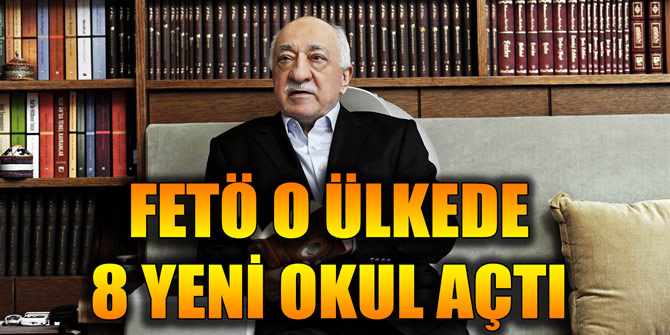 FETÖ'DEN O ÜLKEDE 8 YENİ OKUL