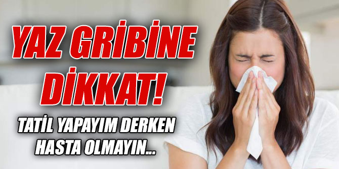 Tatil yapayım derken hasta olmayın...