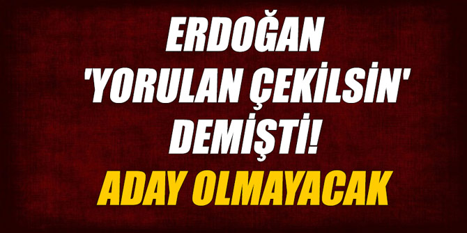 Cumhurbaşkanı "Yorulan çekilsin" demişti; o isim aday olmayacağını açıkladı