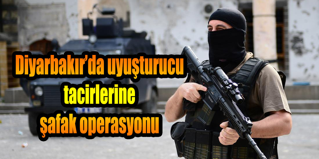 uyuşturucu tacirlerine şafak operasyonu
