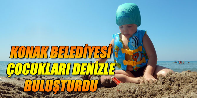 Konak Belediyesi çocukları denizle buluşturdu