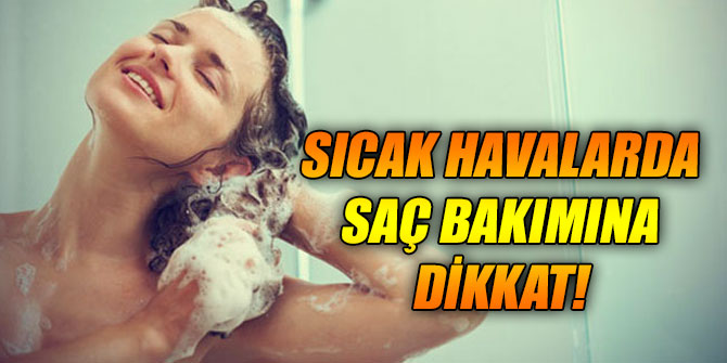 Sıcak havalarda saç yıkamak yıpranmalara neden oluyor