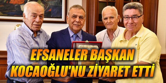 Efsaneler Başkan Kocaoğlu'nu ziyaret etti
