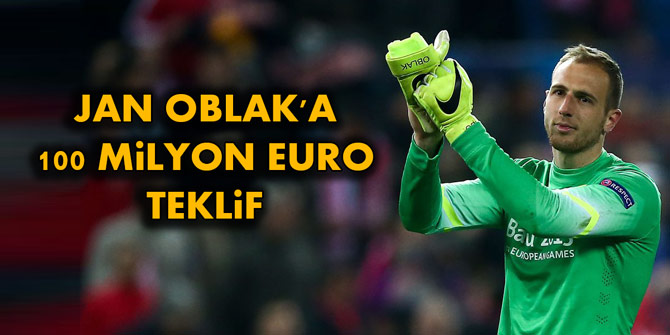 JAN OBLAK'A 100 MiLYON EURO TEKLiF