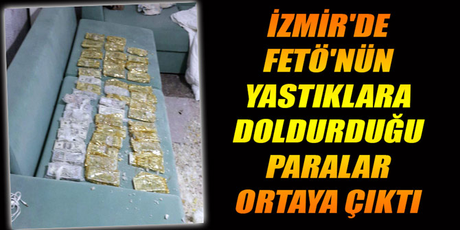 İzmir'de FETÖ'nün yastıklara doldurduğu paralar ortaya çıktı