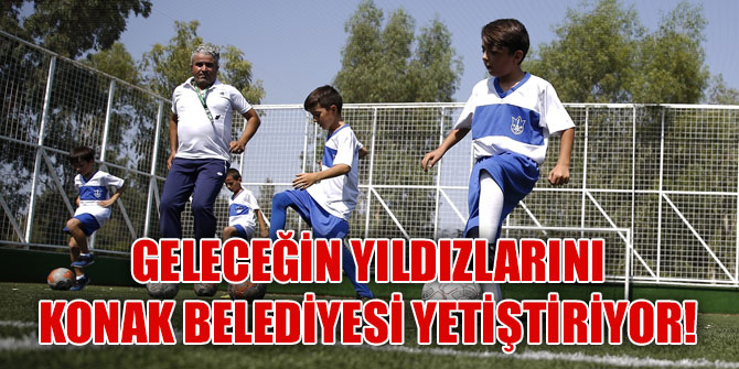 Geleceğin yıldızlarını Konak Belediyesi yetiştiriyor