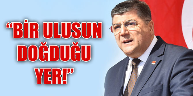 “Anafartalar ve Conkbayırı bir ulusun doğduğu yerlerdir!”