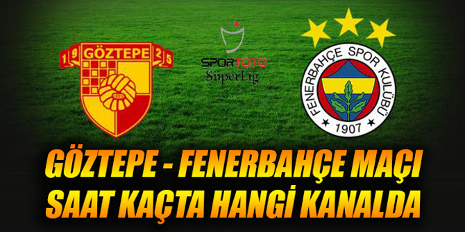 Göztepe - Fenerbahçe maçı saat kaçta hangi kanalda