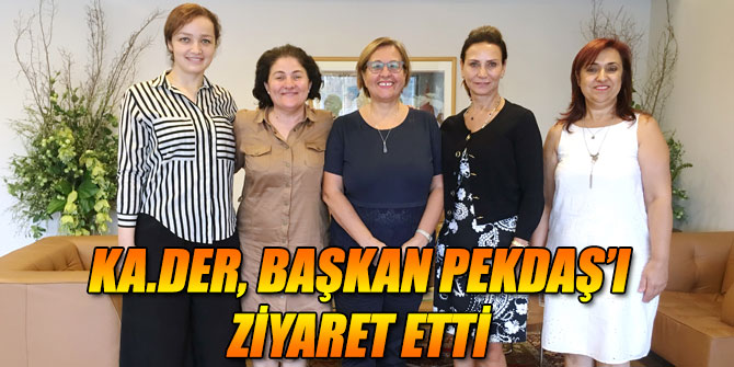 KA.DER, Başkan Pekdaş’ı ziyaret etti