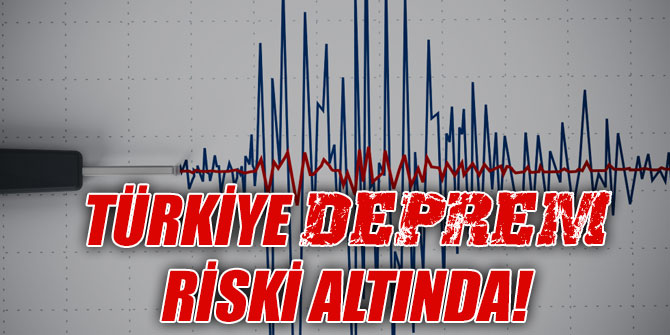 Türkiye deprem riski altında!