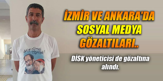 İzmir'de ve Ankara'da sosyal medya gözaltıları
