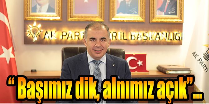 AK Parti İzmir İl Başkanı Bülent Delican; “ Başımız dik, alnımız açık”…