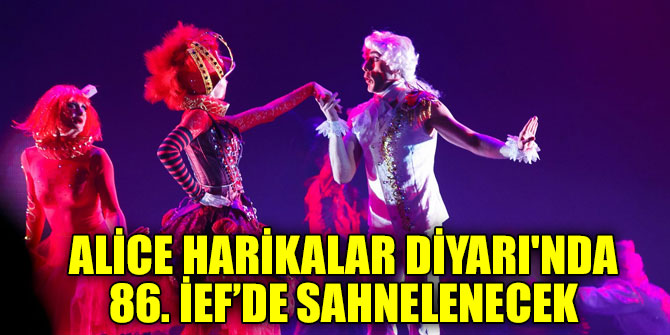 Alice Harikalar Diyarı'nda 86. İEF’de sahnelenecek
