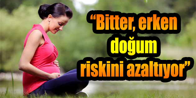 “Bitter, erken doğum riskini azaltıyor”