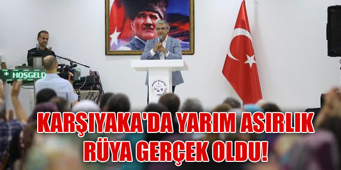 Karşıyaka'da yarım asırlık rüya gerçek oldu