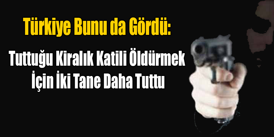 Tuttuğu Kiralık Katili Öldürmek İçin 2 Kiralık Katil Daha Tuttu